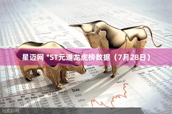 星迈网 *ST元道龙虎榜数据（7月28日）